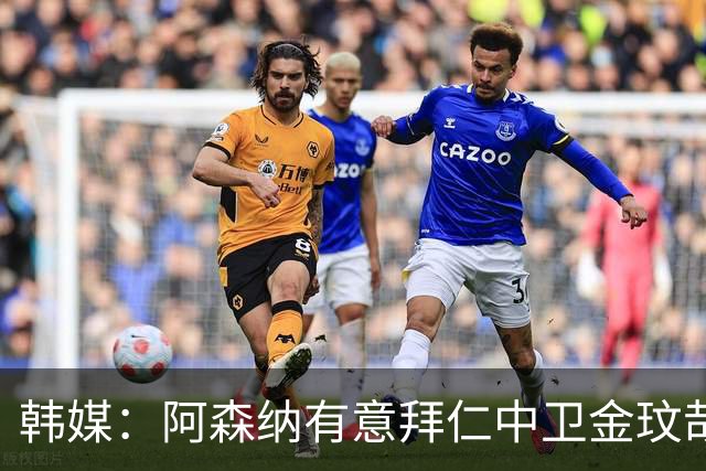 韩媒：阿森纳有意拜仁中卫金玟哉 欧冠直接交锋需证明价值